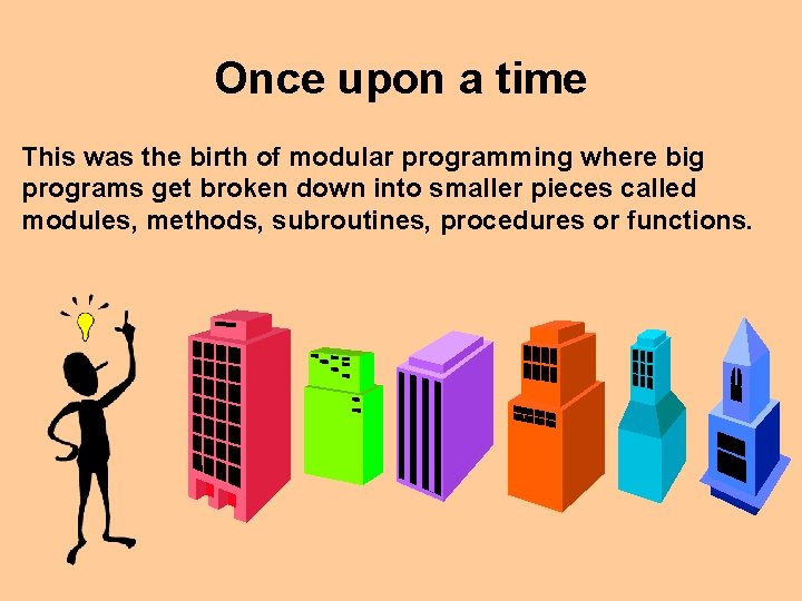Once upon a time This was the birth of modular programming where big programs