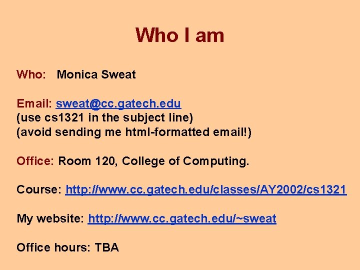 Who I am Who: Monica Sweat Email: sweat@cc. gatech. edu (use cs 1321 in