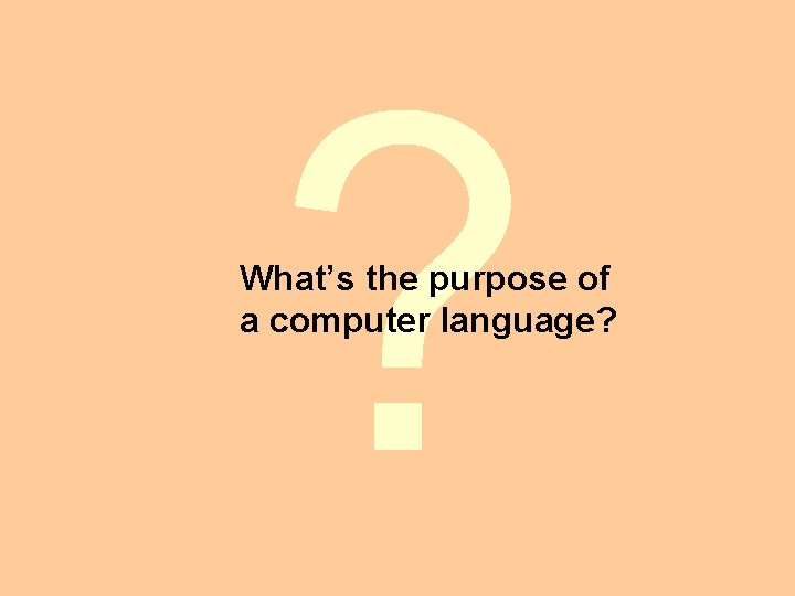 ? What’s the purpose of a computer language? 