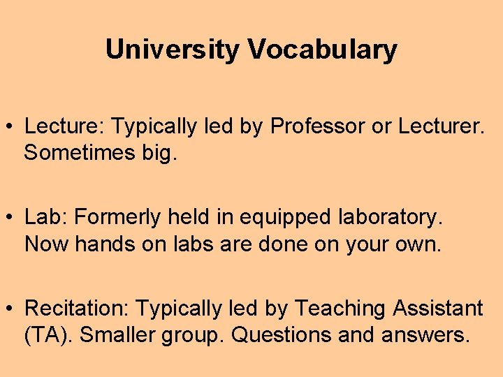 University Vocabulary • Lecture: Typically led by Professor or Lecturer. Sometimes big. • Lab: