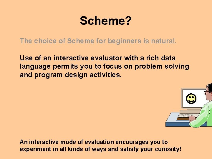Scheme? The choice of Scheme for beginners is natural. Use of an interactive evaluator