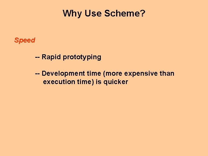 Why Use Scheme? Speed -- Rapid prototyping -- Development time (more expensive than execution