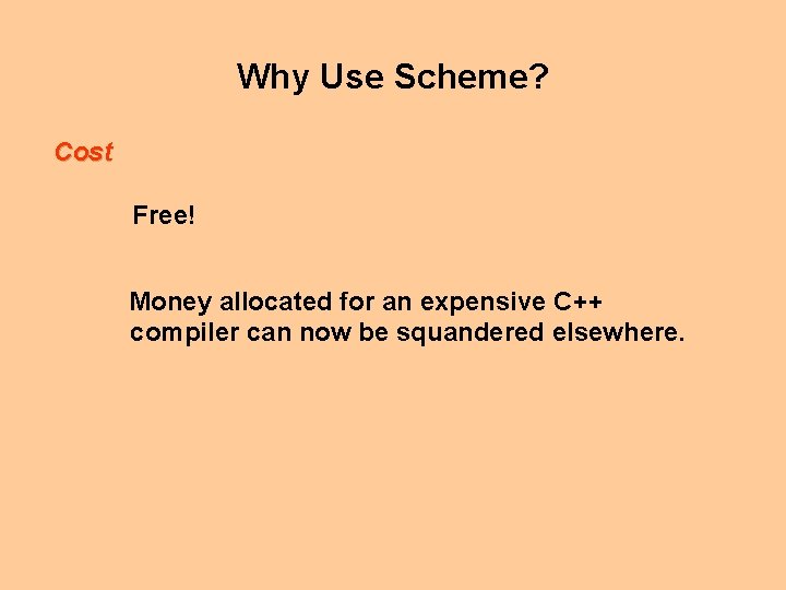 Why Use Scheme? Cost Free! Money allocated for an expensive C++ compiler can now