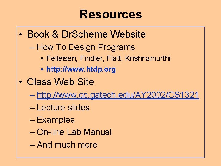 Resources • Book & Dr. Scheme Website – How To Design Programs • Felleisen,