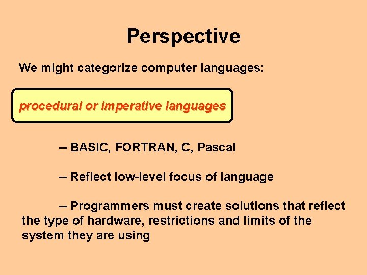 Perspective We might categorize computer languages: procedural or imperative languages -- BASIC, FORTRAN, C,