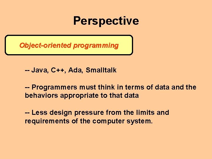 Perspective Object-oriented programming -- Java, C++, Ada, Smalltalk -- Programmers must think in terms