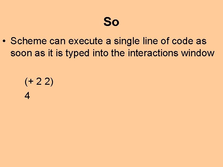 So • Scheme can execute a single line of code as soon as it