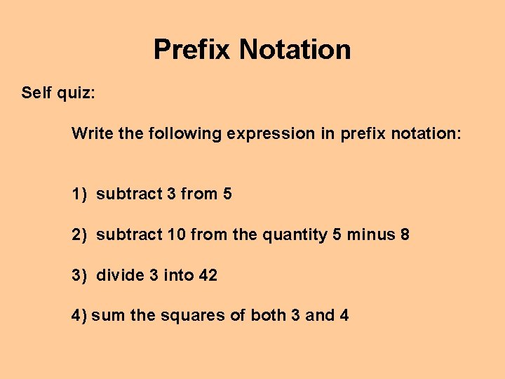 Prefix Notation Self quiz: Write the following expression in prefix notation: 1) subtract 3