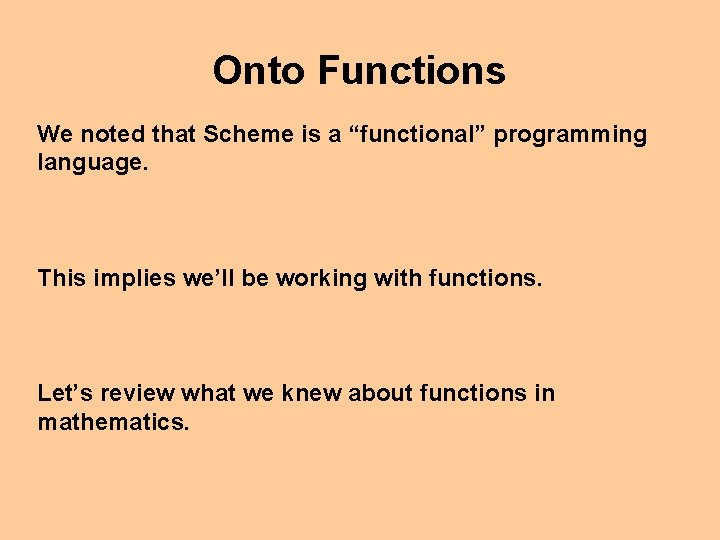 Onto Functions We noted that Scheme is a “functional” programming language. This implies we’ll