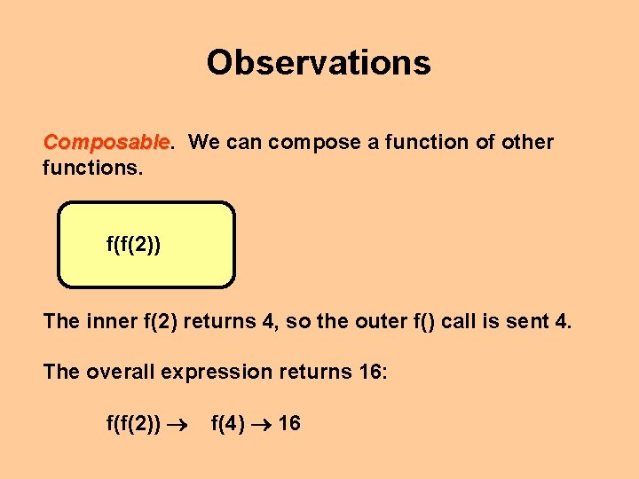 Observations Composable We can compose a function of other functions. f(f(2)) The inner f(2)
