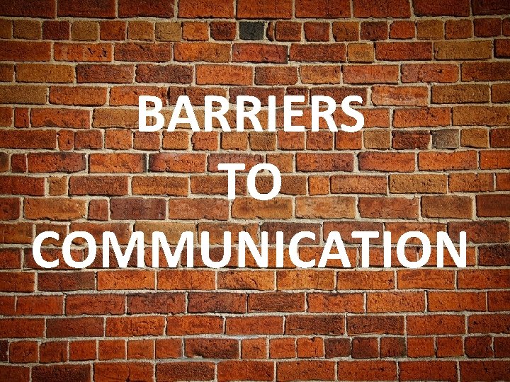 BARRIERS TO COMMUNICATION 