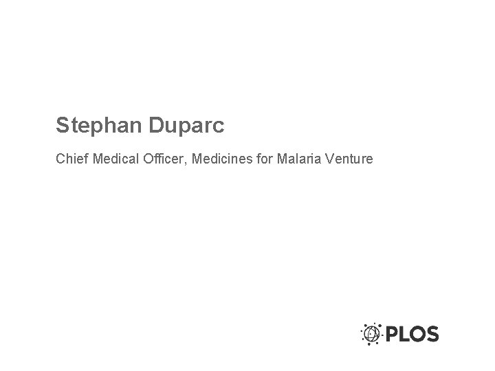 Stephan Duparc Chief Medical Officer, Medicines for Malaria Venture 