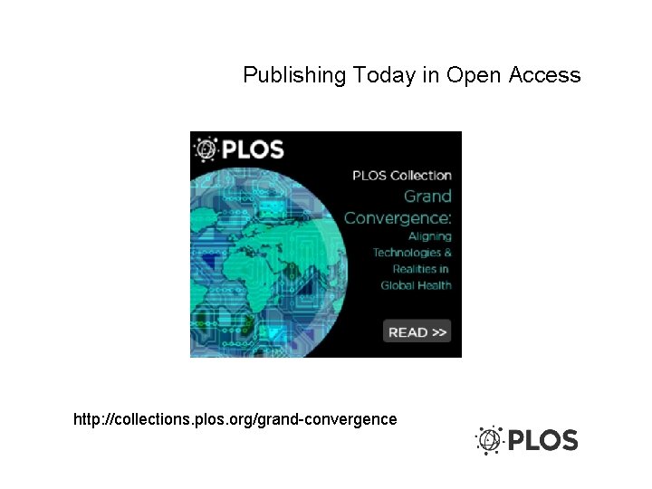 Publishing Today in Open Access http: //collections. plos. org/grand-convergence 