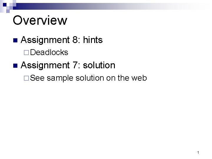 Overview n Assignment 8: hints ¨ Deadlocks n Assignment 7: solution ¨ See sample Overview n Assignment 8: hints ¨ Deadlocks n Assignment 7: solution ¨ See sample