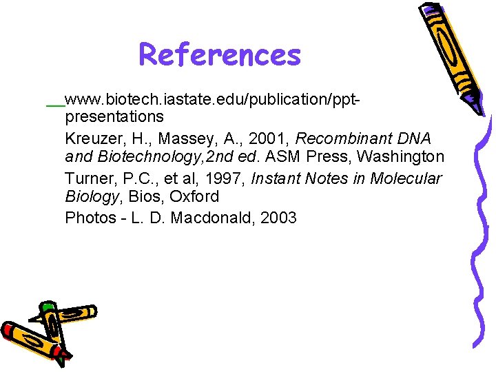 References www. biotech. iastate. edu/publication/pptpresentations Kreuzer, H. , Massey, A. , 2001, Recombinant DNA