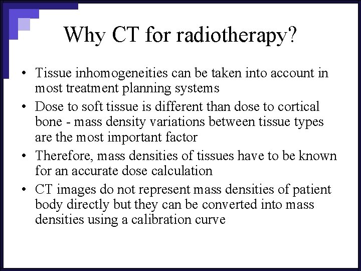 Why CT for radiotherapy? • Tissue inhomogeneities can be taken into account in most
