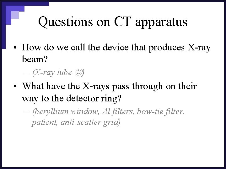 Questions on CT apparatus • How do we call the device that produces X-ray