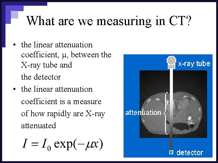 What are we measuring in CT? • the linear attenuation coefficient, µ, between the