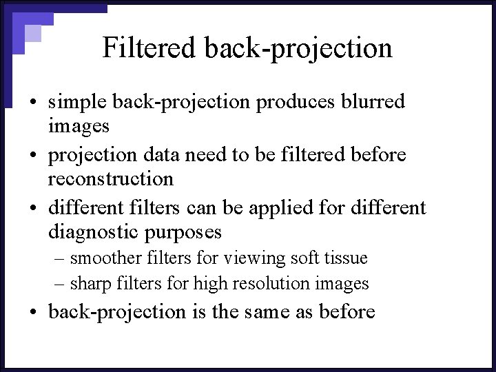 Filtered back-projection • simple back-projection produces blurred images • projection data need to be