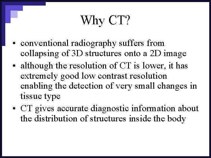 Why CT? • conventional radiography suffers from collapsing of 3 D structures onto a
