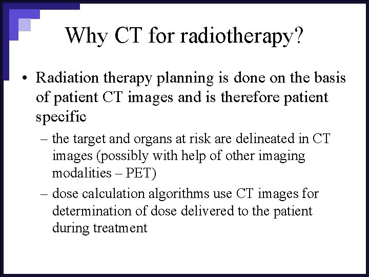 Why CT for radiotherapy? • Radiation therapy planning is done on the basis of