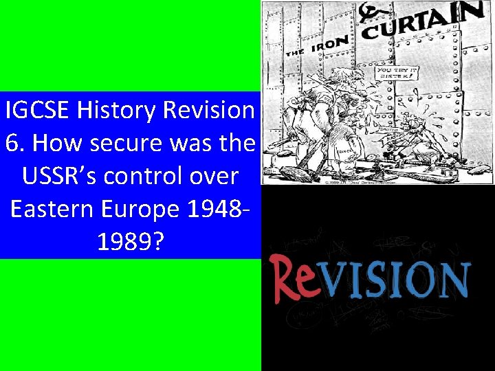 IGCSE History Revision 6. How secure was the USSR’s control over Eastern Europe 19481989?