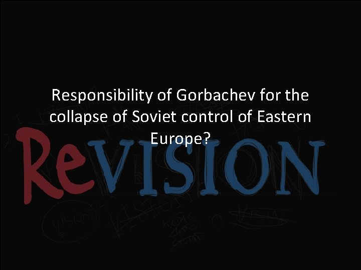 Responsibility of Gorbachev for the collapse of Soviet control of Eastern Europe? 