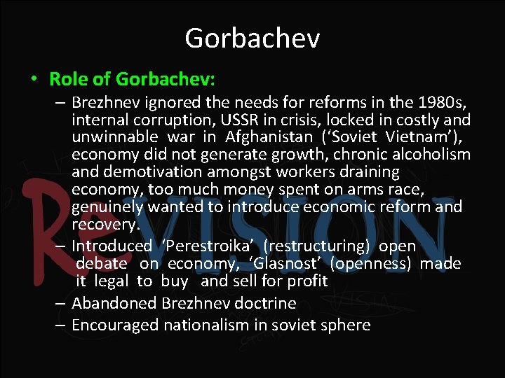 Gorbachev • Role of Gorbachev: – Brezhnev ignored the needs for reforms in the