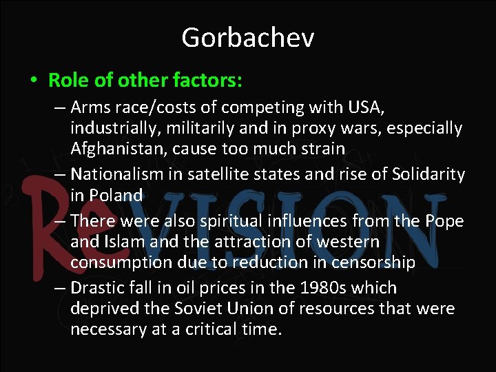 Gorbachev • Role of other factors: – Arms race/costs of competing with USA, industrially,