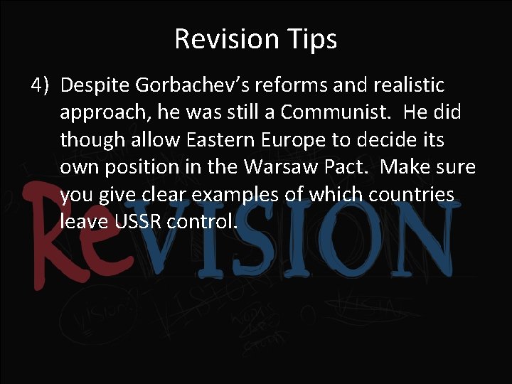 Revision Tips 4) Despite Gorbachev’s reforms and realistic approach, he was still a Communist.