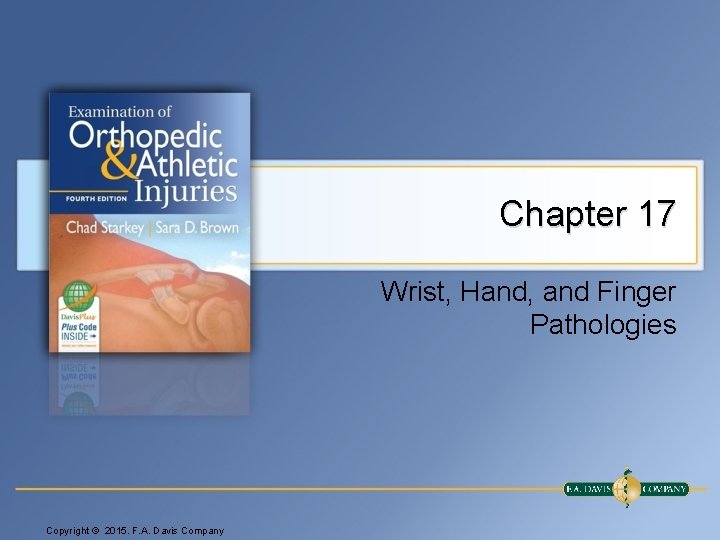 Chapter 17 Wrist, Hand, and Finger Pathologies Copyright © 2015. F. A. Davis Company