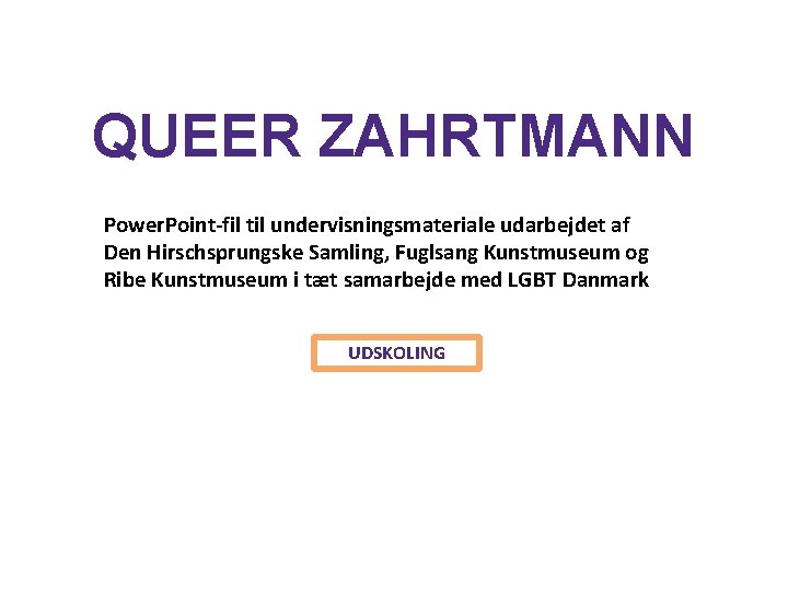 QUEER ZAHRTMANN Power. Point-fil til undervisningsmateriale udarbejdet af Den Hirschsprungske Samling, Fuglsang Kunstmuseum og