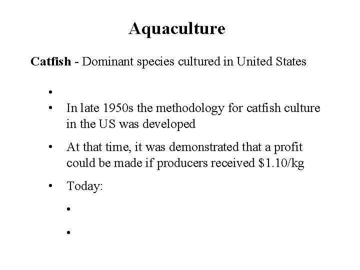 Aquaculture Catfish - Dominant species cultured in United States • • In late 1950