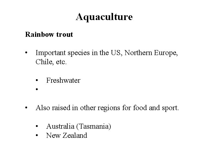 Aquaculture Rainbow trout • Important species in the US, Northern Europe, Chile, etc. •