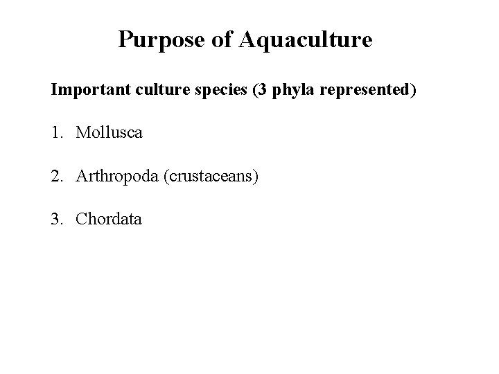 Purpose of Aquaculture Important culture species (3 phyla represented) 1. Mollusca 2. Arthropoda (crustaceans)