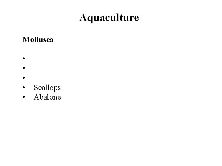 Aquaculture Mollusca • • • Scallops Abalone 