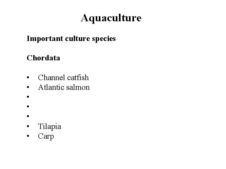 Aquaculture Important culture species Chordata • • Channel catfish Atlantic salmon Tilapia Carp 