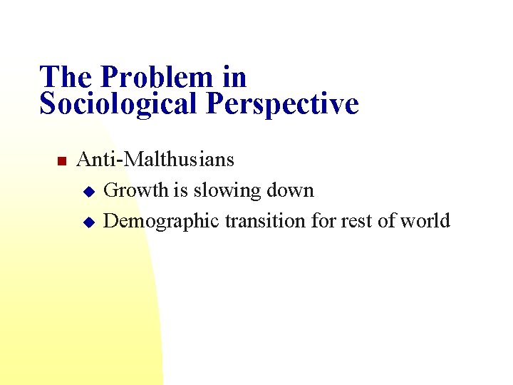 The Problem in Sociological Perspective n Anti-Malthusians u u Growth is slowing down Demographic