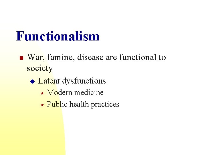 Functionalism n War, famine, disease are functional to society u Latent dysfunctions Modern medicine