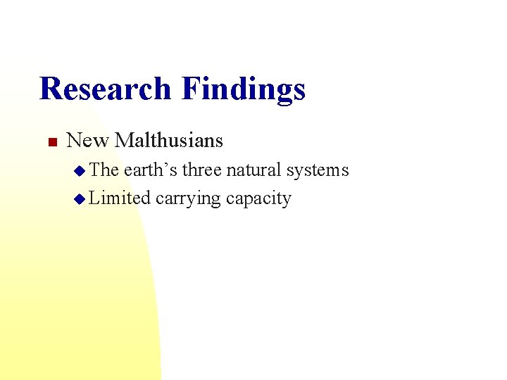 Research Findings n New Malthusians u The earth’s three natural systems u Limited carrying