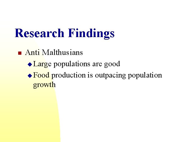 Research Findings n Anti Malthusians u Large populations are good u Food production is