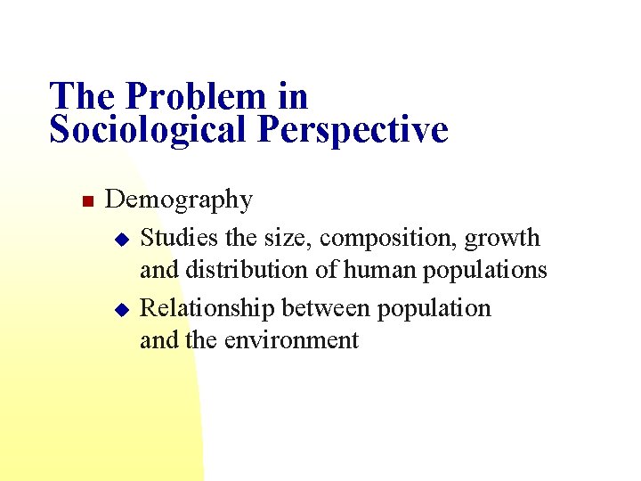 The Problem in Sociological Perspective n Demography u u Studies the size, composition, growth