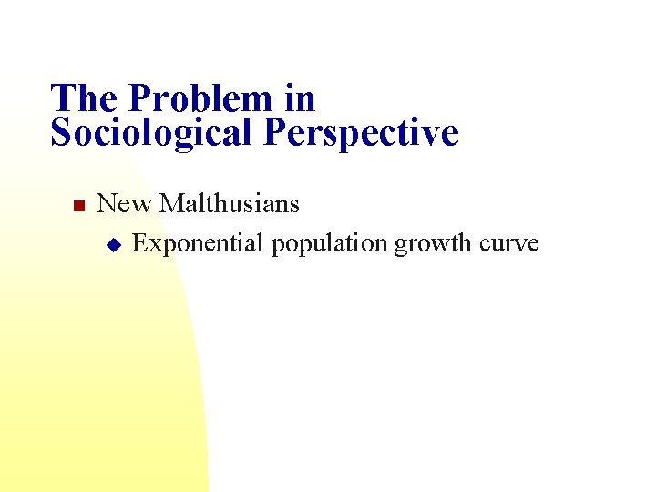 The Problem in Sociological Perspective n New Malthusians u Exponential population growth curve 