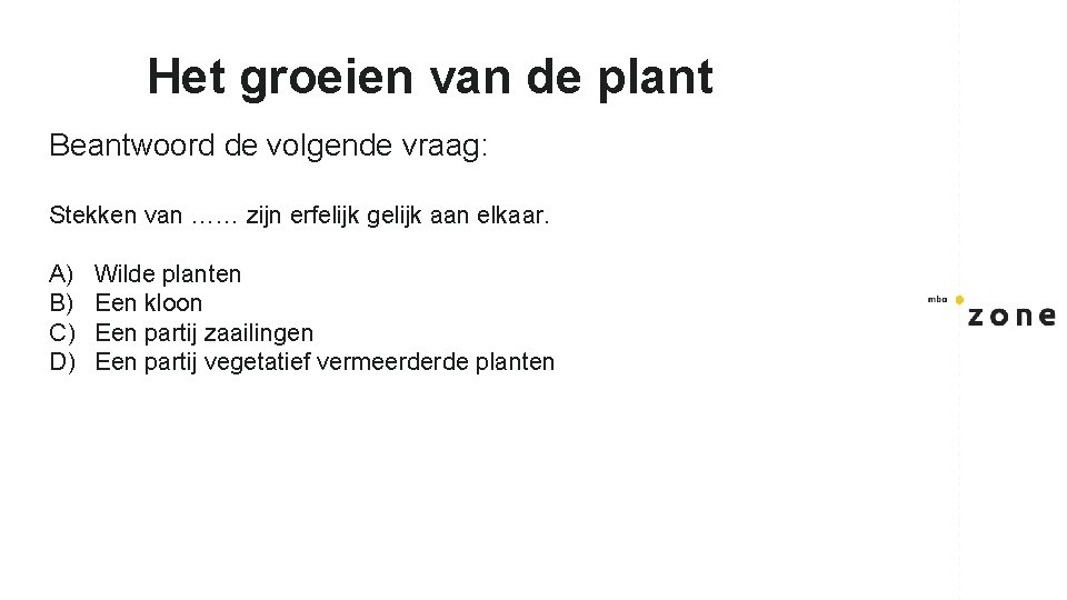 Het groeien van de plant Beantwoord de volgende vraag: Stekken van …… zijn erfelijk Het groeien van de plant Beantwoord de volgende vraag: Stekken van …… zijn erfelijk