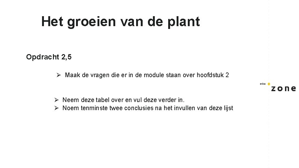 Het groeien van de plant Opdracht 2, 5 Ø Maak de vragen die er Het groeien van de plant Opdracht 2, 5 Ø Maak de vragen die er