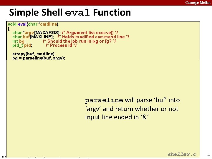 Carnegie Mellon Simple Shell eval Function void eval(char *cmdline) { char *argv[MAXARGS]; /* Argument