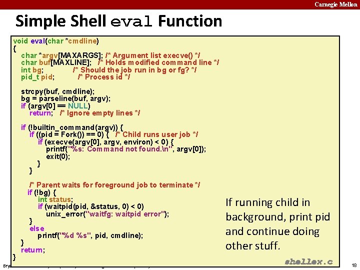 Carnegie Mellon Simple Shell eval Function void eval(char *cmdline) { char *argv[MAXARGS]; /* Argument