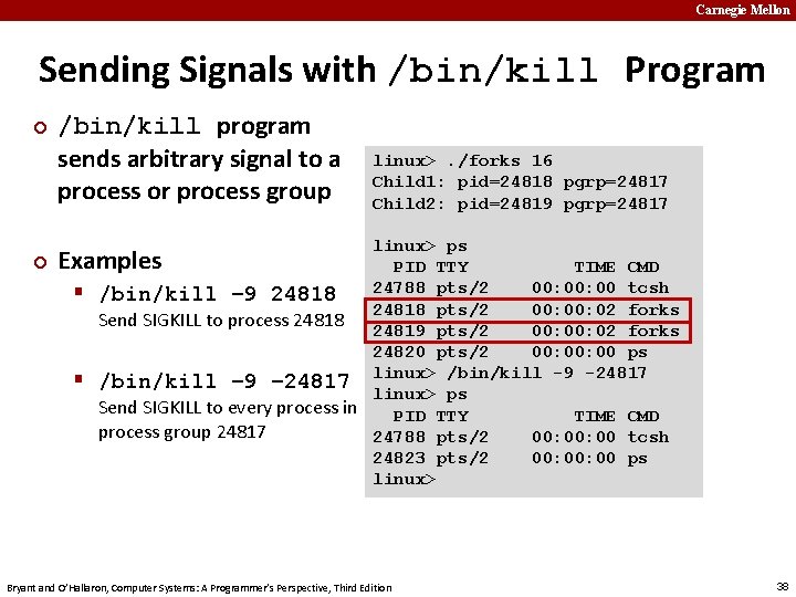 Carnegie Mellon Sending Signals with /bin/kill Program ¢ /bin/kill program sends arbitrary signal to