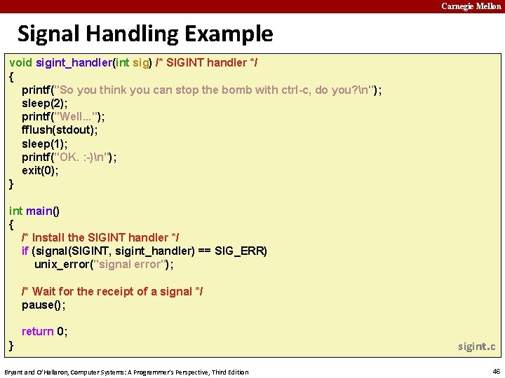 Carnegie Mellon Signal Handling Example void sigint_handler(int sig) /* SIGINT handler */ { printf("So