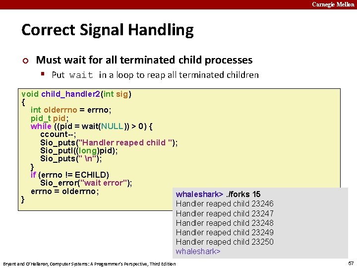 Carnegie Mellon Correct Signal Handling ¢ Must wait for all terminated child processes §